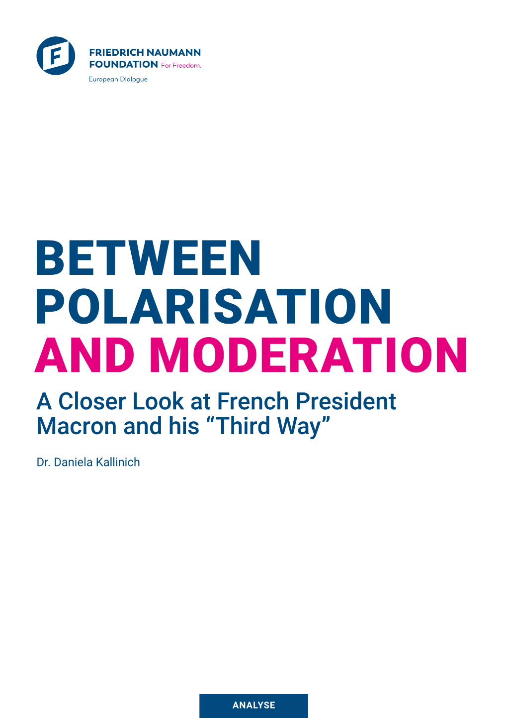 BETWEEN POLARISATION and MODERATION a Closer Look at French President Macron and His “Third Way”