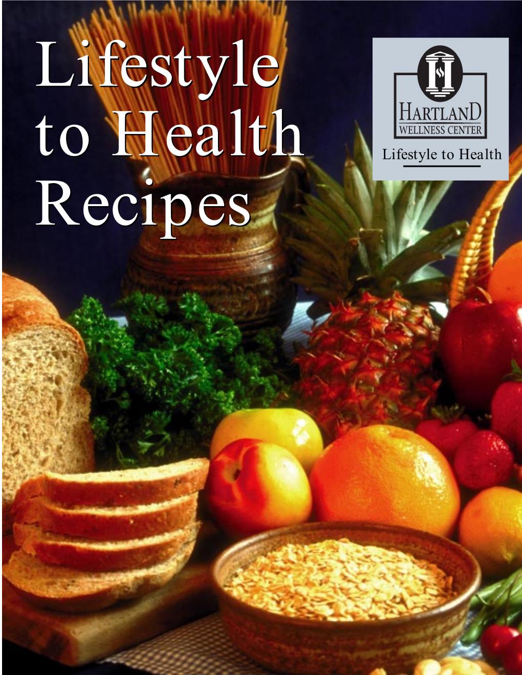 Lifestyle to Health Recipesrecipes Copyright © 1999 by Hartland Wellness Center All Rights Reserved