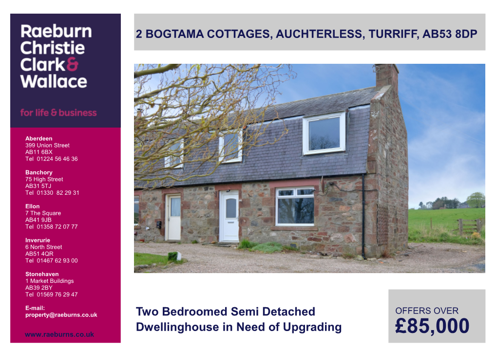 £85,000 2 BOGTAMA COTTAGES, AUCHTERLESS, TURRIFF, AB53 8DP Two Bedroomed Semi Detached Dwellinghouse in Need of Upgrading OFFERS OVER £85,000