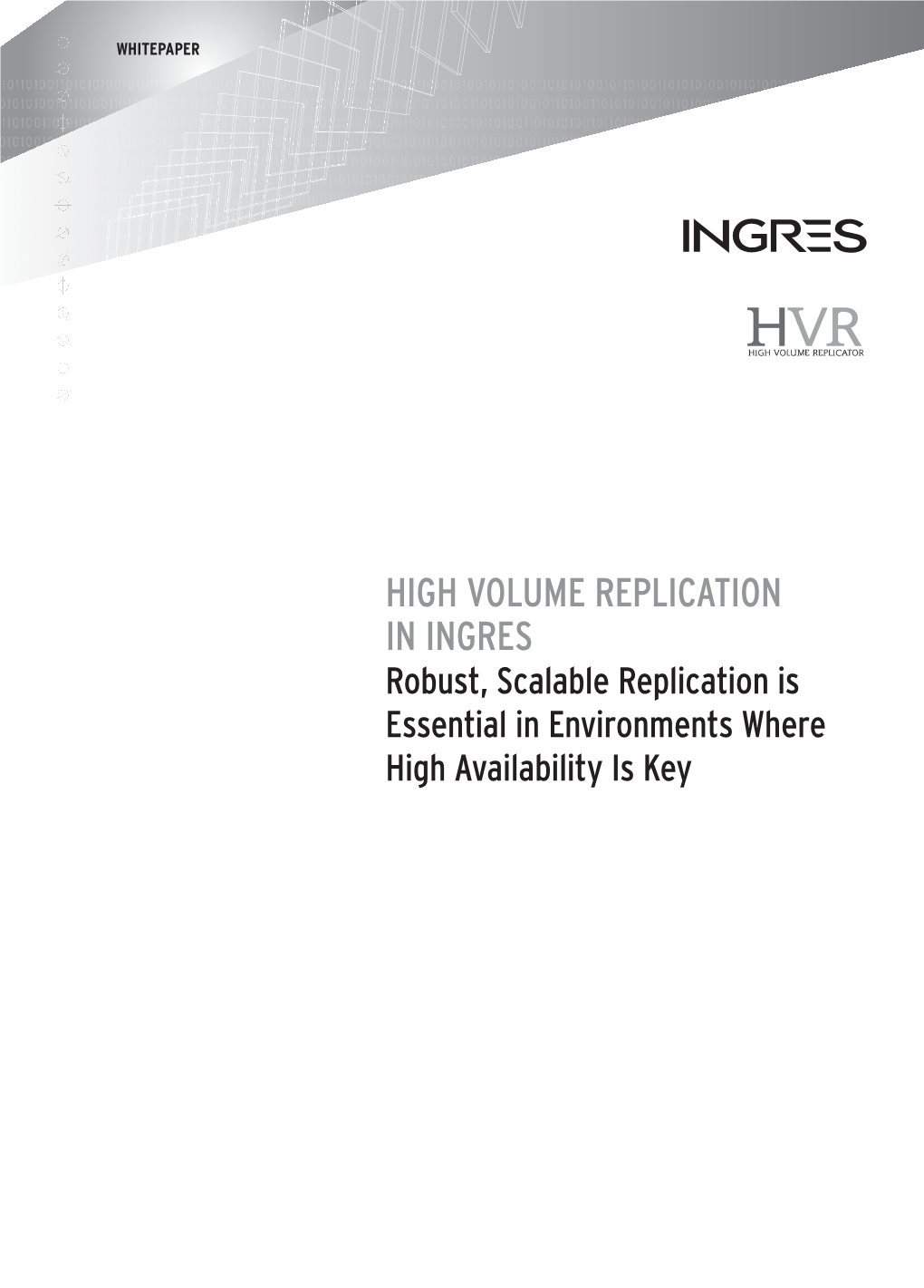 HIGH VOLUME REPLICATION in INGRES Robust, Scalable Replication Is Essential in Environments Where High Availability Is Key TABLE of CONTENTS