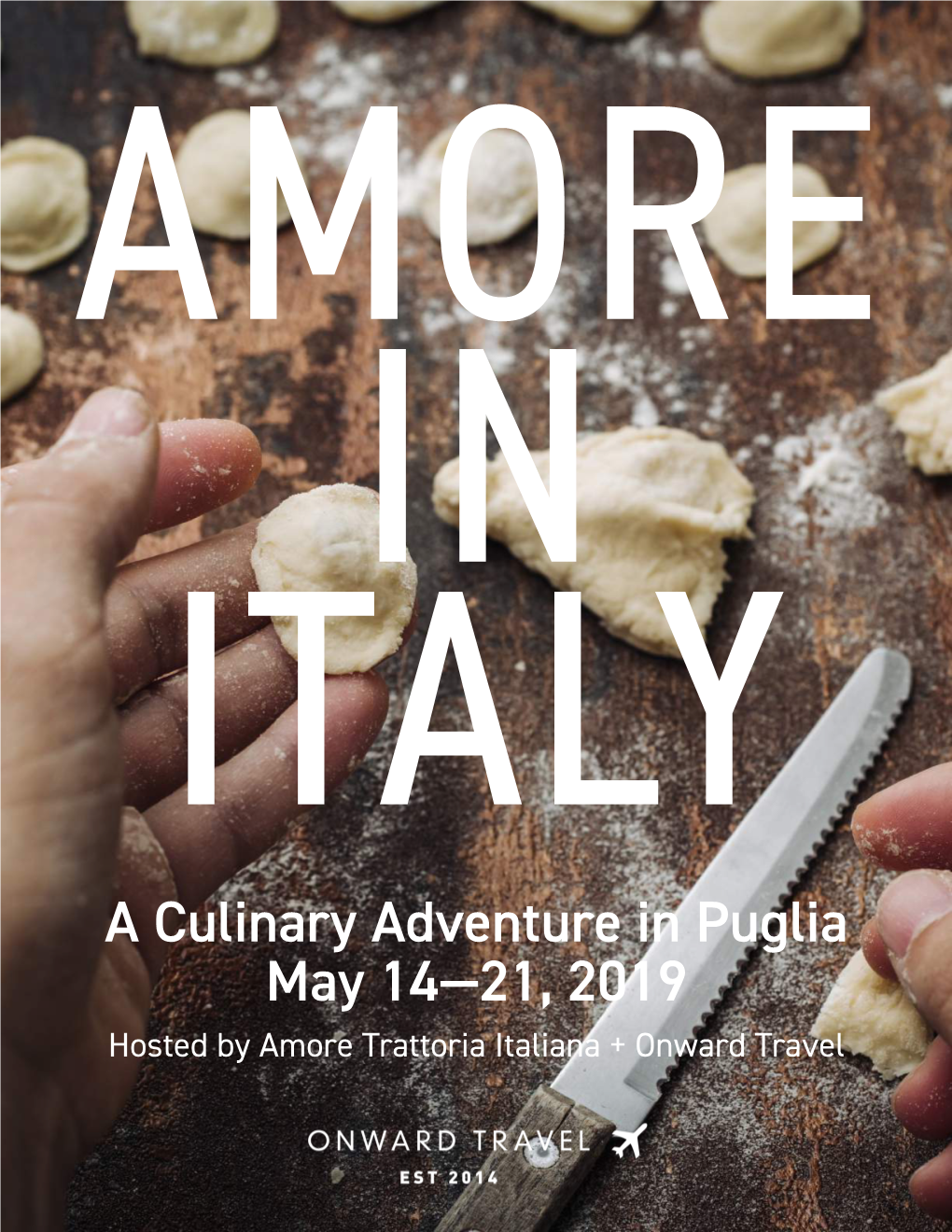 A Culinary Adventure in Puglia May 14—21, 2019 Hosted by Amore Trattoria Italiana + Onward Travel Amore in Italy: Puglia May 14—21, 2019