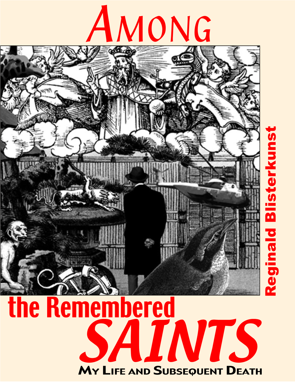 The Remembered SAINTS MY LIFE and SUBSEQUENT DEATH AMONG the REMEMBERED SAINTS: MY LIFE and SUBSEQUENT DEATH by Reginald Blisterkunst, Ph.D