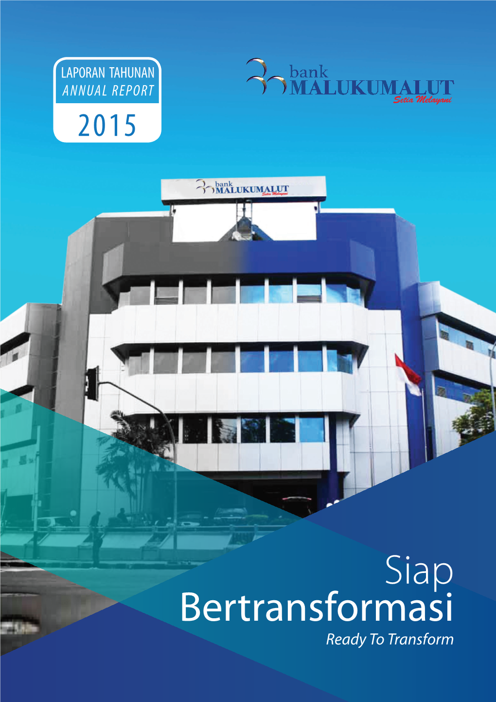 Siap Bertransformasi Ready to Transform Siap Bertransformasi Bankready Maluku Malut to // Annual Transform Report 2015 1 Daftar Isi Table of Contents