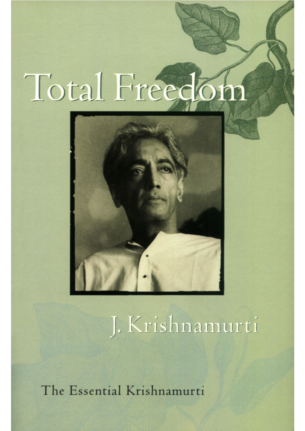 Total Freedom: the Essential Krishnamurti Copyright © 1996 by Krishnamurti Foundation of America and Krishnamurti Foundation Trust, Ltd