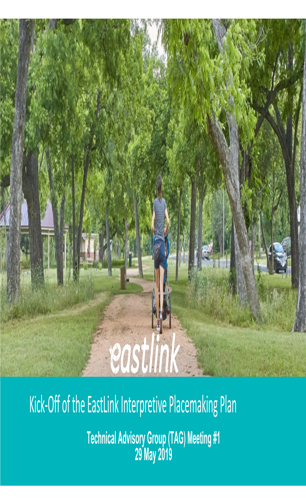 Kick‐Off of the Eastlink Interpretive Placemaking Plan Technical Advisory Group (TAG) Meeting #1 29 May 2019 Today’S Agenda 1