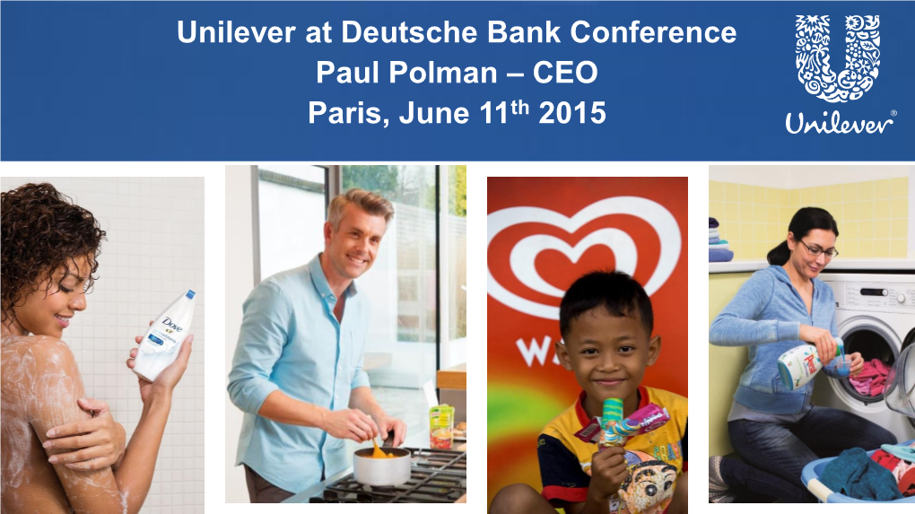 Unilever at Deutsche Bank Conference Paul Polman – CEO Paris, June 11Th 2015 SAFE HARBOUR STATEMENT