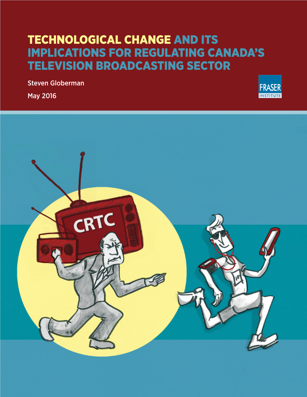 TECHNOLOGICAL CHANGE and ITS IMPLICATIONS for REGULATING CANADA’S TELEVISION BROADCASTING SECTOR Steven Globerman May 2016 Fraserinstitute.Org Contents