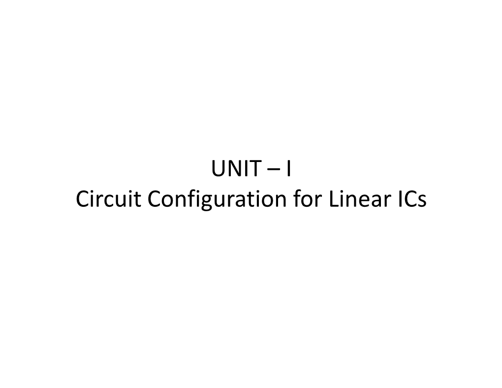 UNIT – I Circuit Configuration for Linear Ics