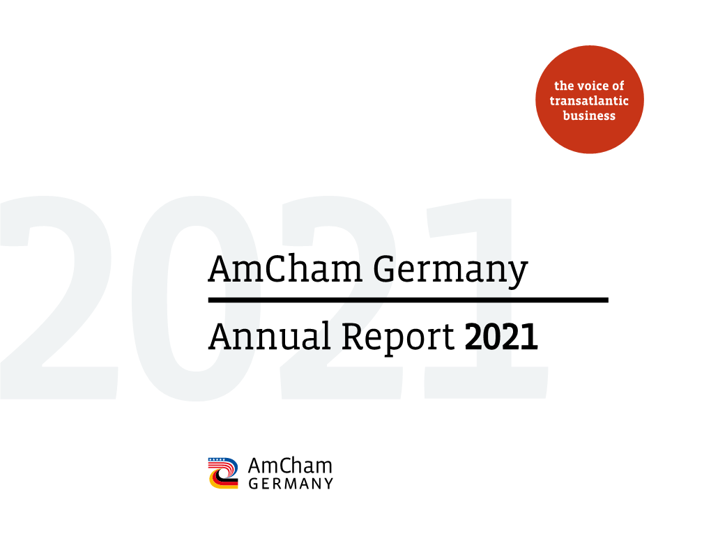 Annual Report 2021 the American Chamber of Commerce in Germany (Amcham Germany) Is the Voice of Transatlantic Business