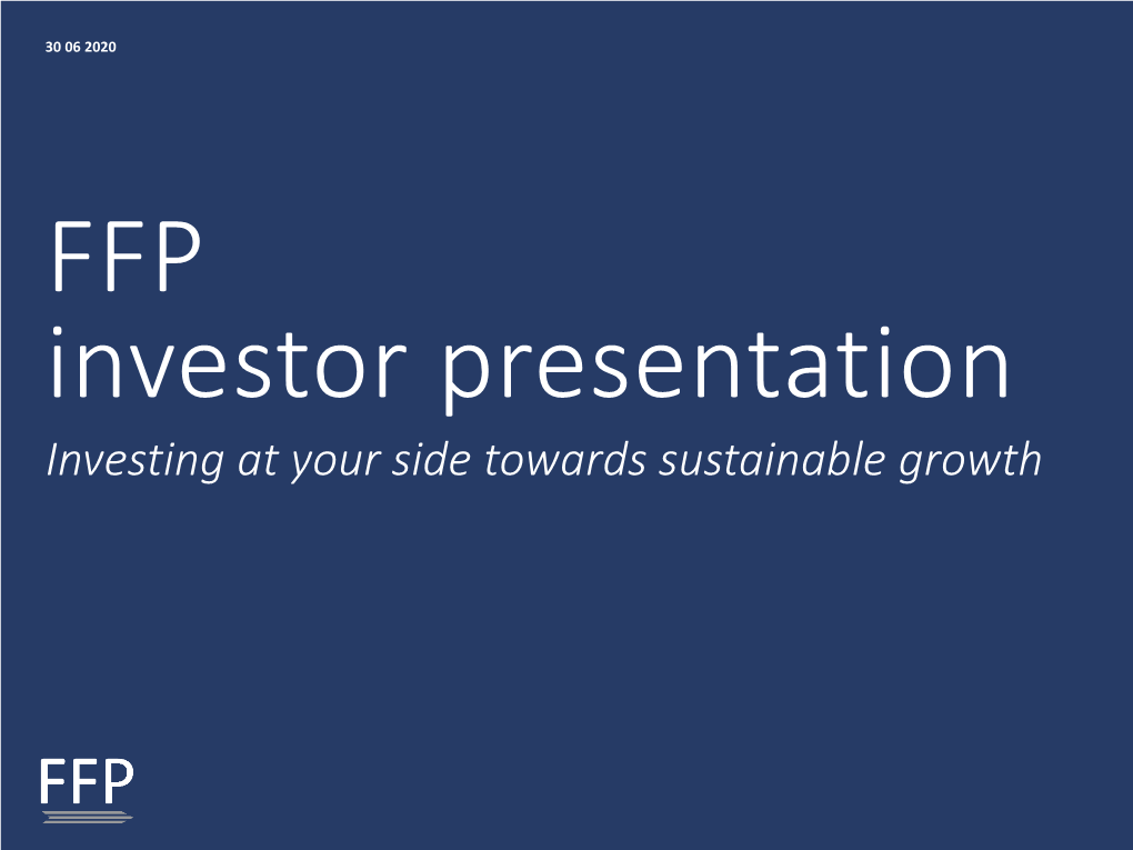 FFP Investor Presentation Investing at Your Side Towards Sustainable Growth FFP at a GLANCE