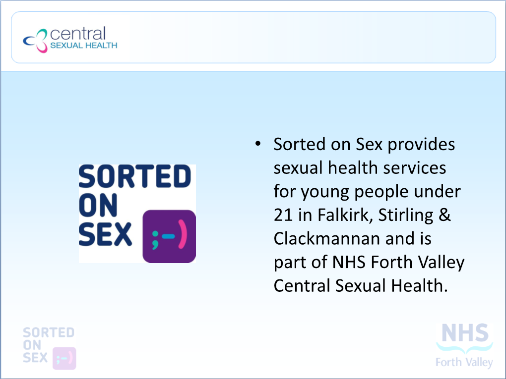 Sorted on Sex Provides Sexual Health Services for Young People Under 21 in Falkirk, Stirling & Clackmannan and Is Part of NHS Forth Valley Central Sexual Health