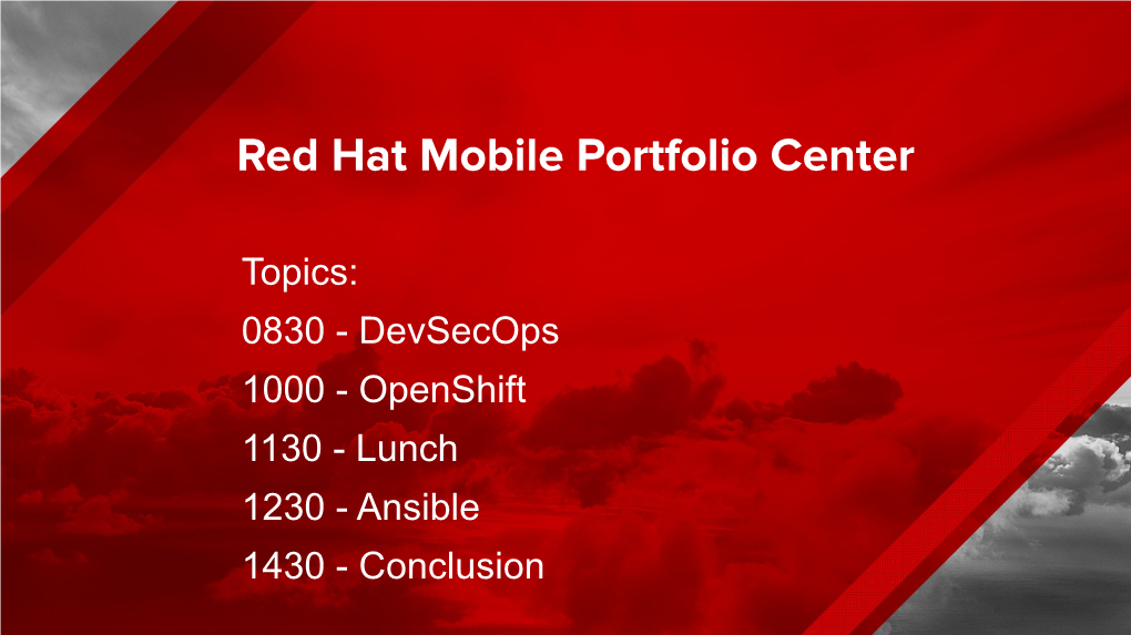 Topics: 0830 - Devsecops 1000 - Openshift 1130 - Lunch 1230 - Ansible 1430 - Conclusion the WORLD’S LEADING PROVIDER of OPEN SOURCE, ENTERPRISE I.T