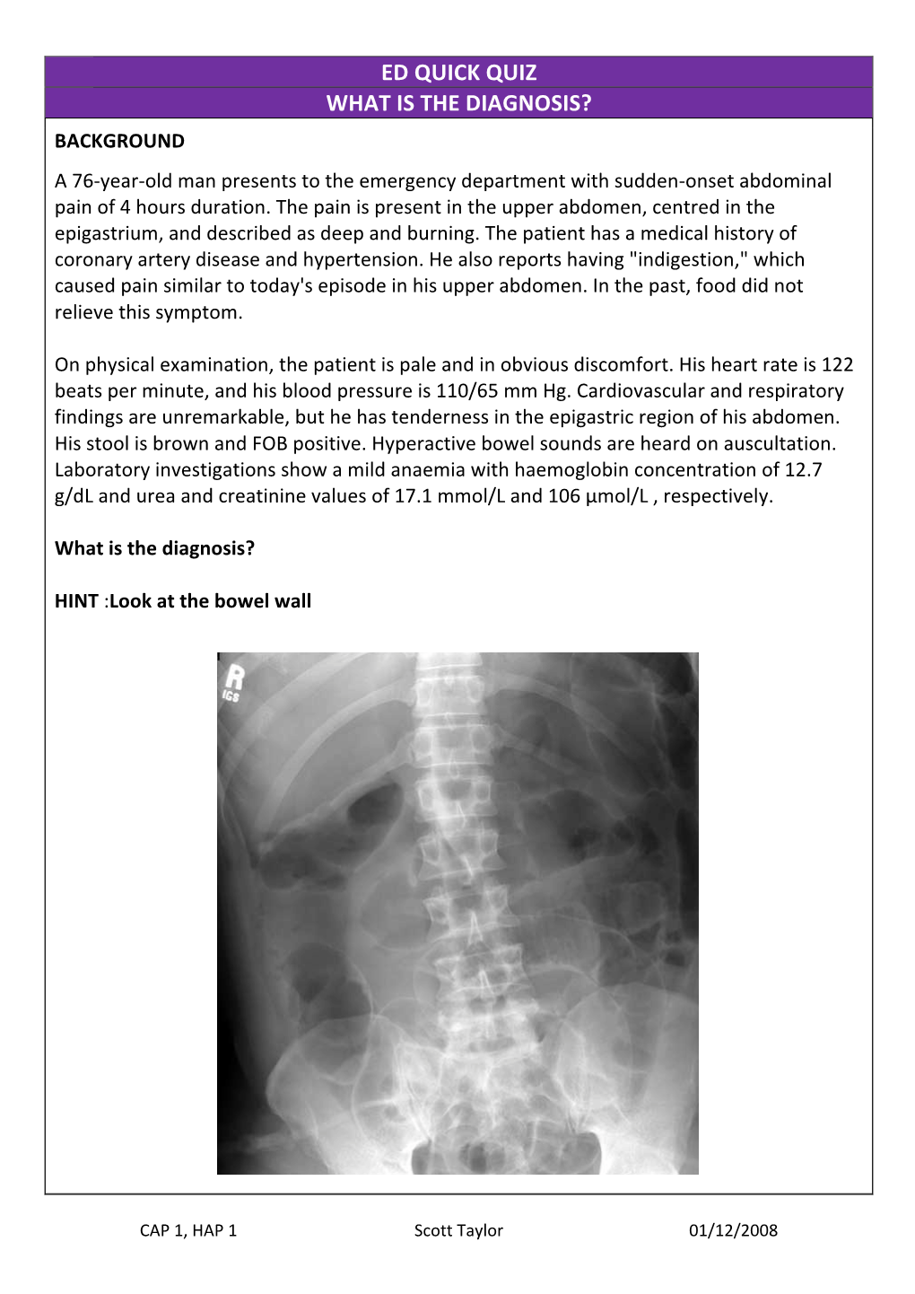 ED QUICK QUIZ WHAT IS the DIAGNOSIS? BACKGROUND a 76-Year-Old Man Presents to the Emergency Department with Sudden-Onset Abdominal Pain of 4 Hours Duration