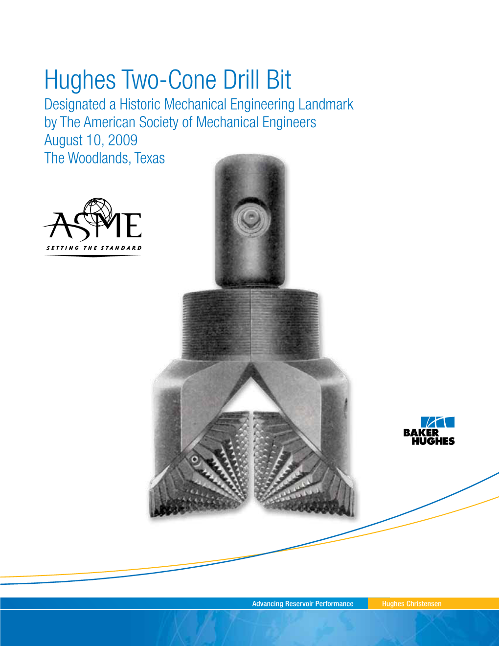 Hughes Two-Cone Drill Bit Designated a Historic Mechanical Engineering Landmark by the American Society of Mechanical Engineers August 10, 2009 the Woodlands, Texas