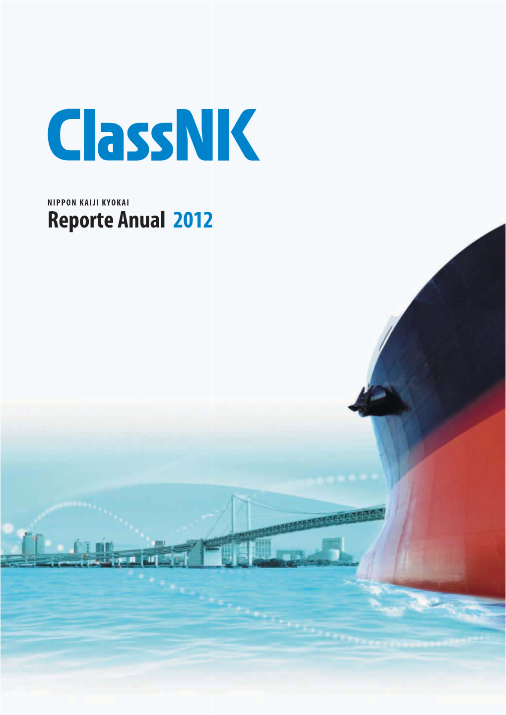 Reporte Anual 2012 La Misión Classnk Classnk Se Dedica a Garantizar La Seguridad De Vidas Y Bienes En El Mar, Y La Prevención De La Contaminación Del Medio Marino