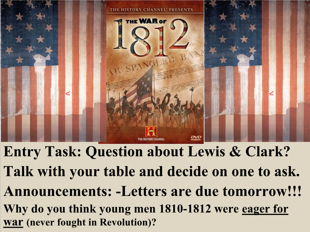 Entry Task: Question About Lewis & Clark? Talk with Your Table and Decide on One to Ask. Announcements: -Letters Are Due