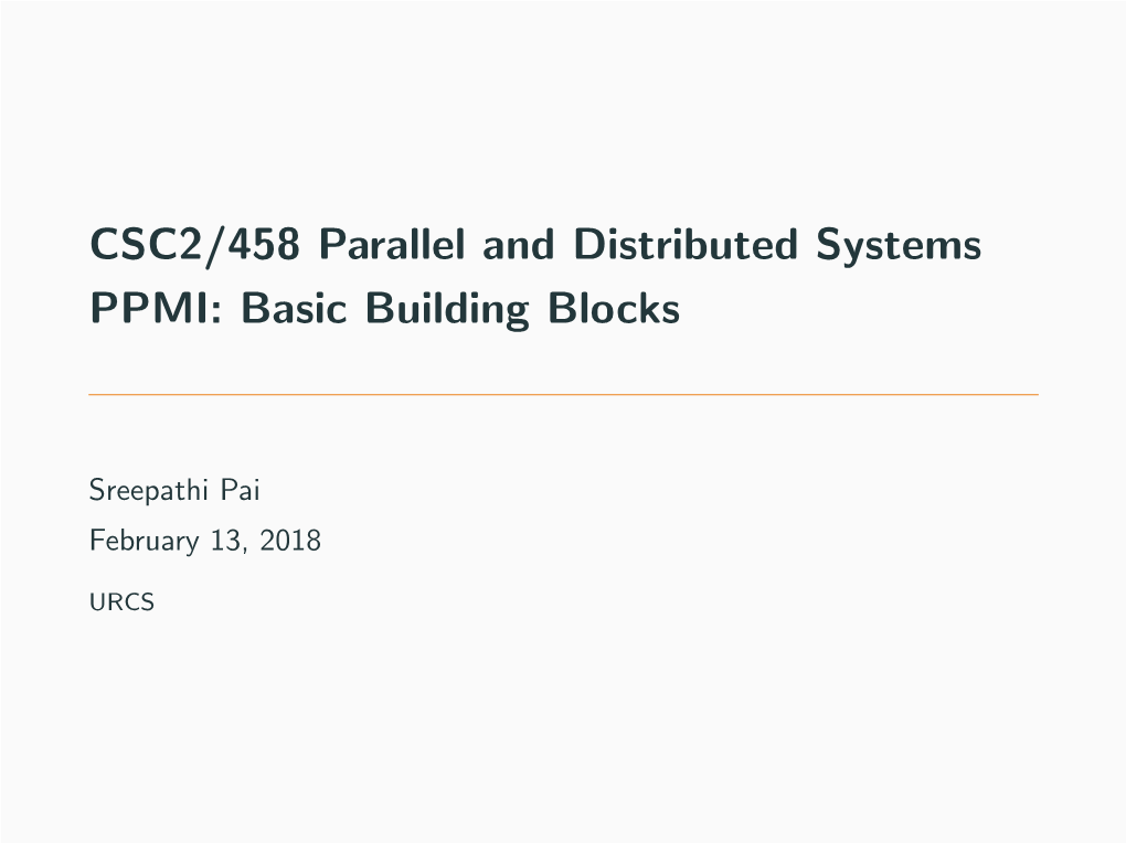CSC2/458 Parallel and Distributed Systems PPMI: Basic Building Blocks