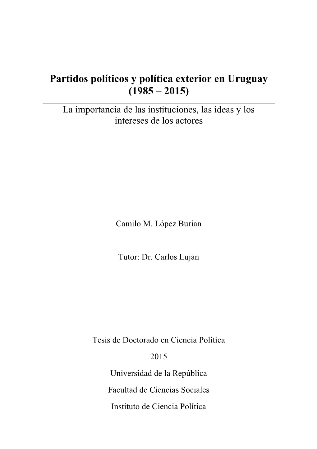 Partidos Políticos Y Política Exterior En Uruguay (1985 – 2015) La Importancia De Las Instituciones, Las Ideas Y Los Intereses De Los Actores