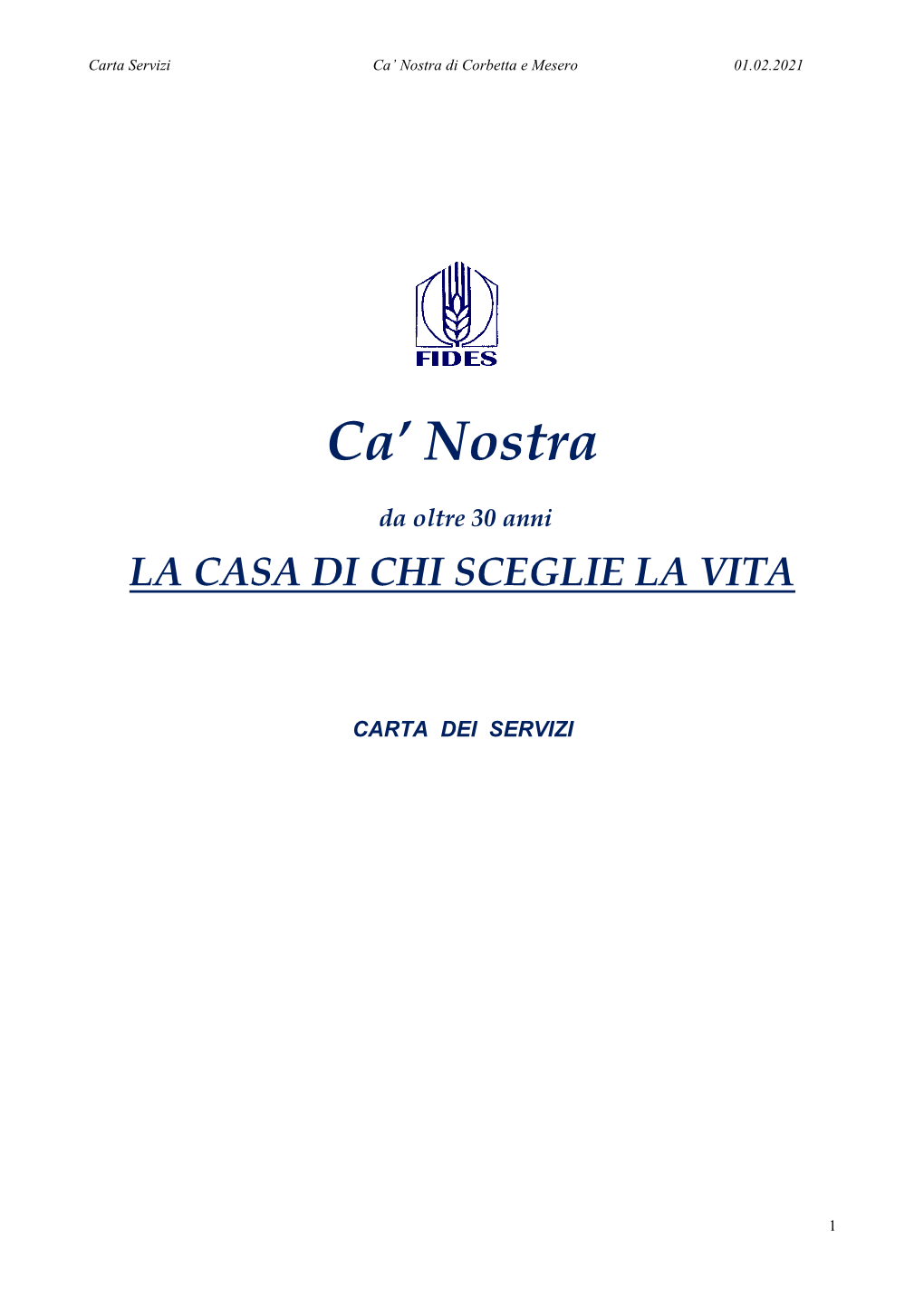 Ca' Nostra" a Cornaredo (MI) Nel 1988, "Casa Dell'emmanuele" a Leinì (TO) Nel 1994, "Casa Carla Maria" a Borgo S.Martino (AL) Nel 1998