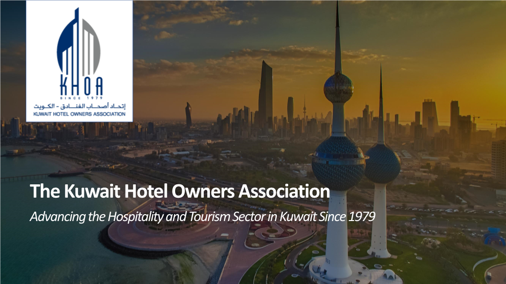 The Kuwait Hotel Owners Association Advancing the Hospitality and Tourism Sector in Kuwait Since 1979 the Kuwait Hotel Owners Association (KHOA)