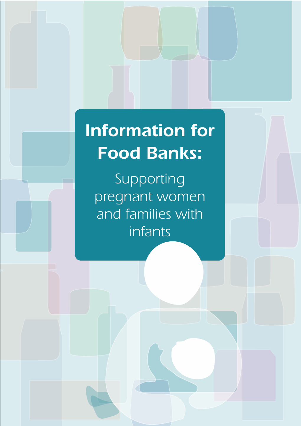 Information for Food Banks: Supporting Pregnant Women and Families with Infants Information for Food Banks: Supporting Pregnant Women and Families with Infants (2015)