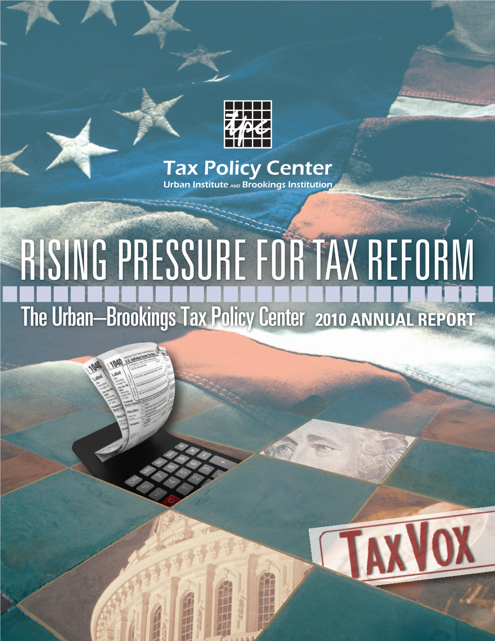 The Urban–Brookings Tax Policy Center 2010 ANNUAL REPORT RISING PRESSURE for TAX REFORM