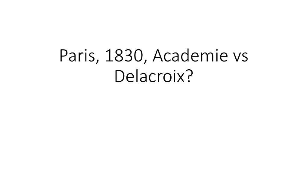 Paris, 1830, Academie Vs Delacroix? • « Dichtung Und Wahrheit » Der Geschichte Der Moderne