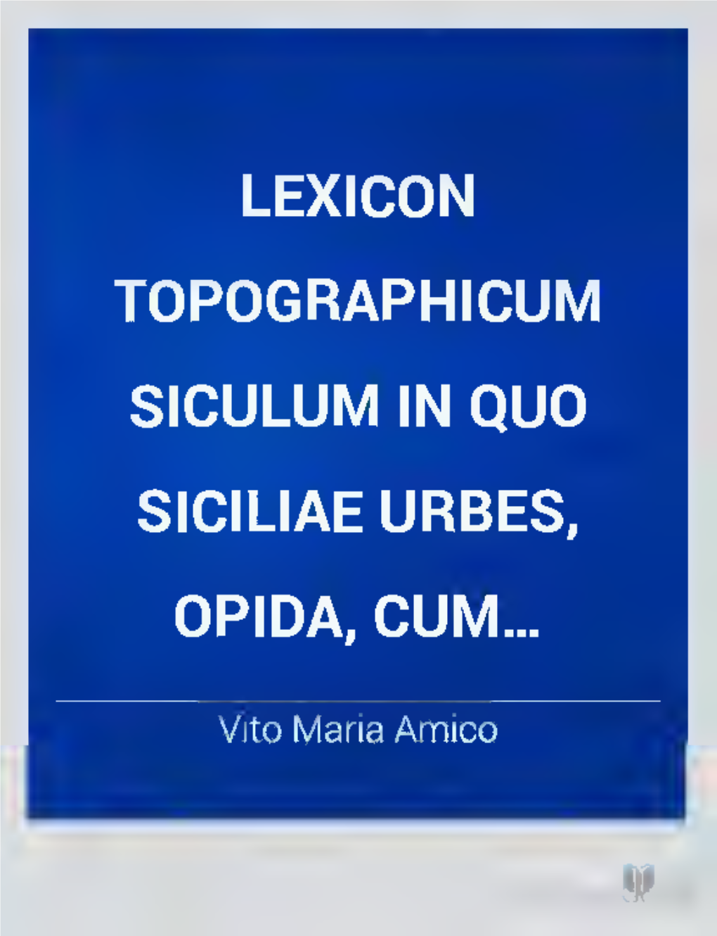 Lexicon Topographicum Siculum in Quo Siciliae Urbes, Opida, Cum
