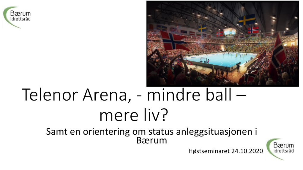 Telenor Arena, - Mindre Ball – Mere Liv? Samt En Orientering Om Status Anleggsituasjonen I Bærum Høstseminaret 24.10.2020 Orientering for Bærum Kommune, 7