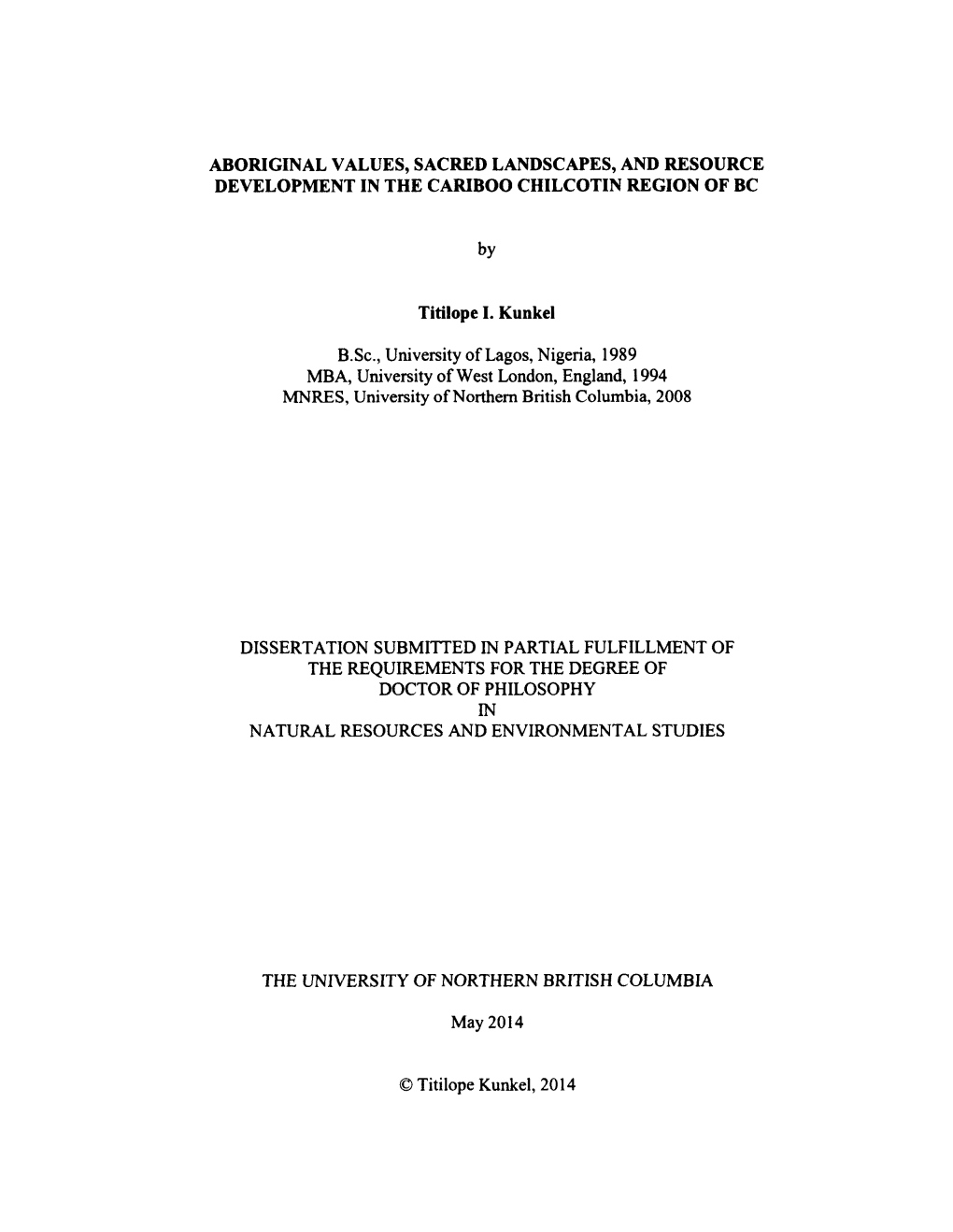 ABORIGINAL VALUES, SACRED LANDSCAPES, and RESOURCE DEVELOPMENT in the CARIBOO CHILCOTIN REGION of BC by Titilope I. Kunkel B.Sc