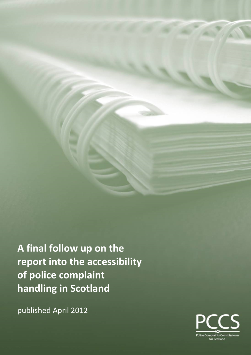 A Final Follow up on the Report Into the Accessibility of Police Complaint Handling in Scotland Published April 2012