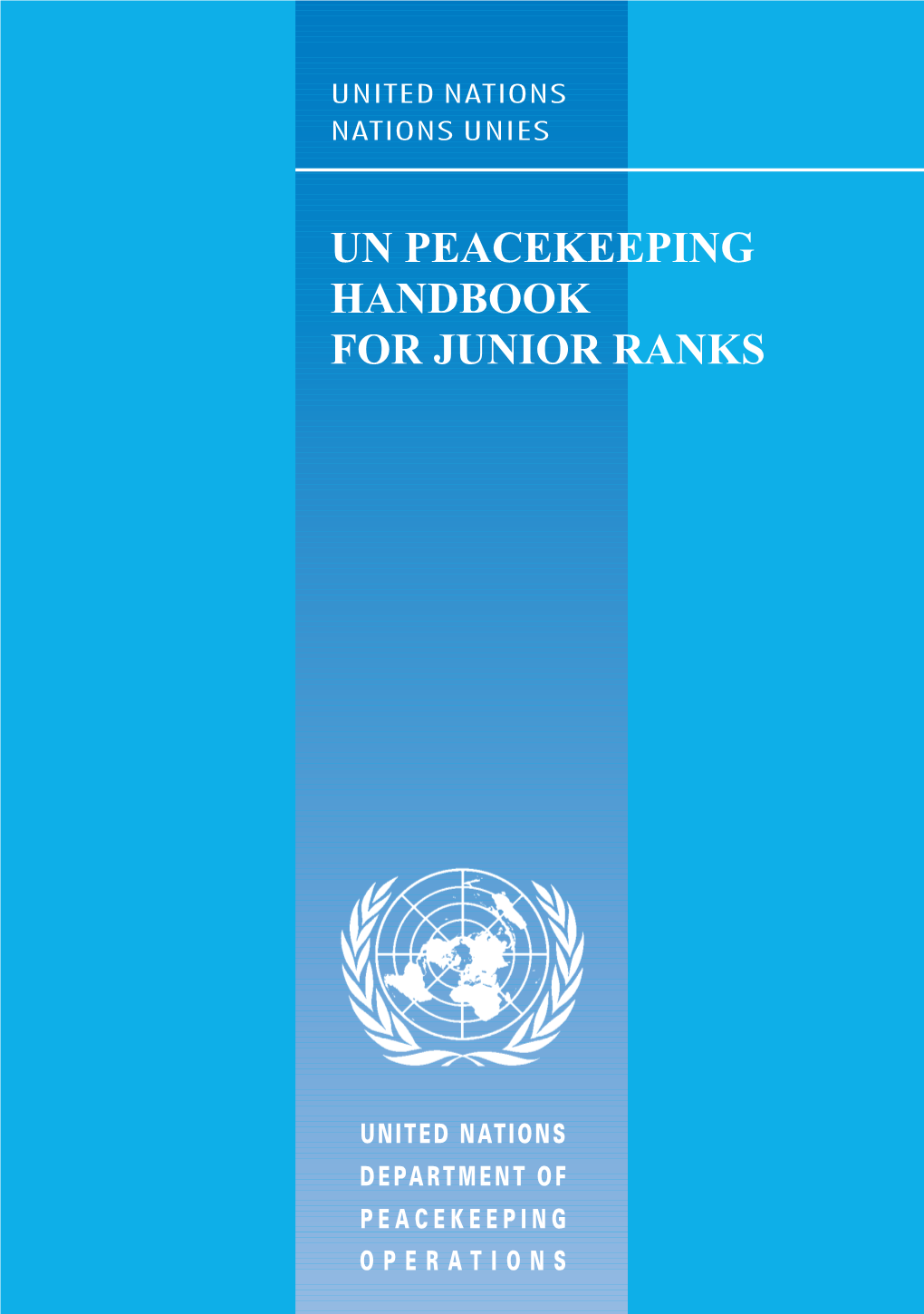 The United Nations Peacekeeping Handbook for Junior Ranks Has Been Prepared by the Department of Peacekeeping Operations (DPKO)/Training Unit