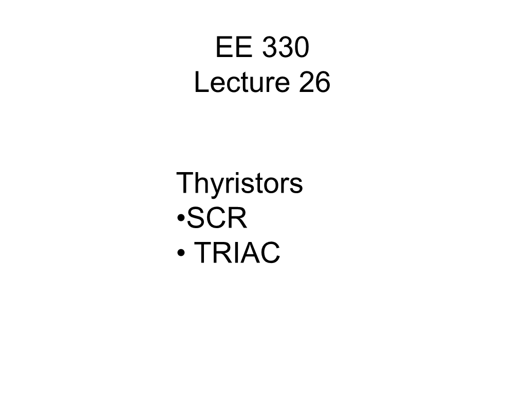 EE 330 Lecture 26 Thyristors •SCR • TRIAC