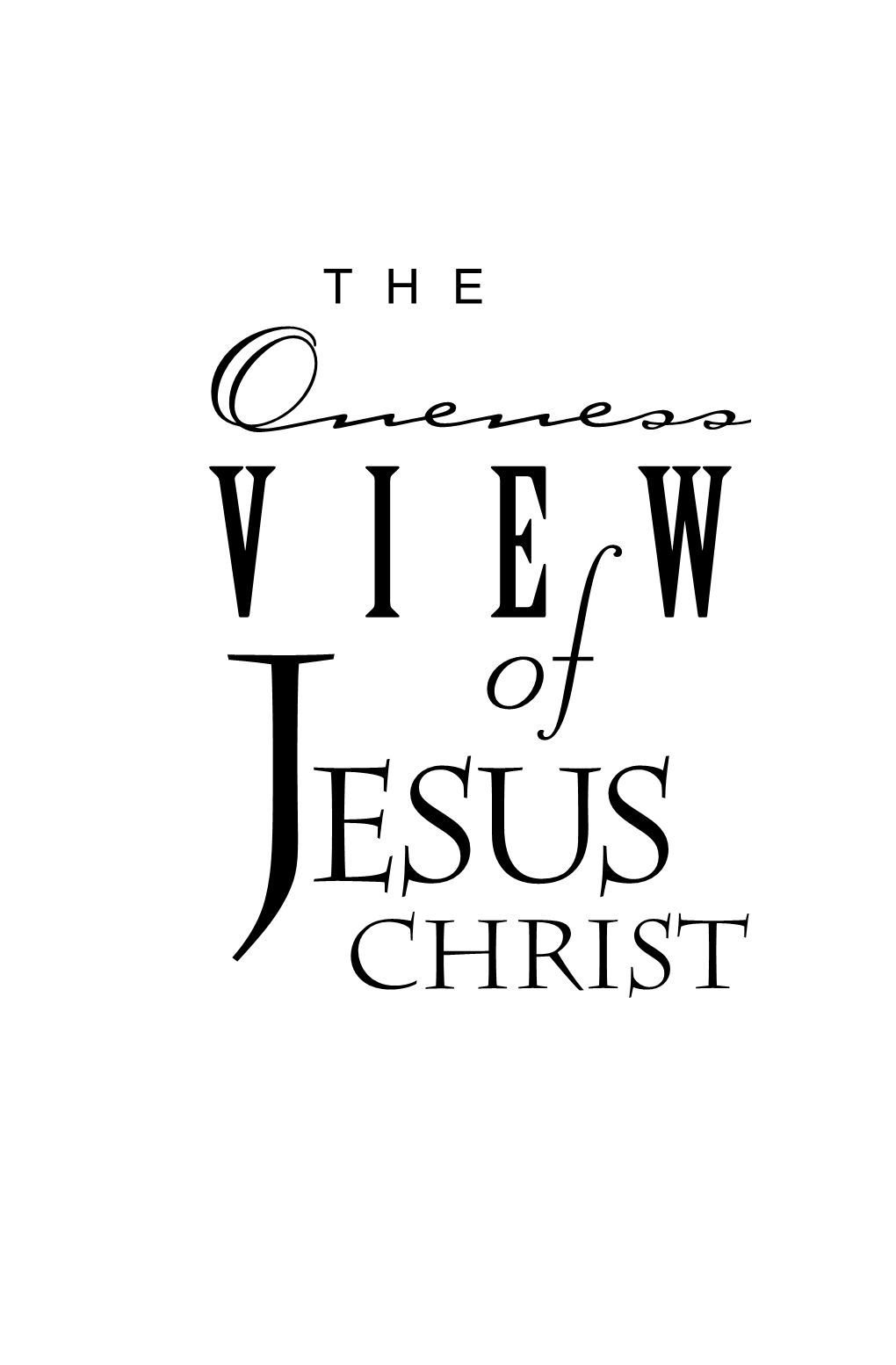 The Oneness View of Jesus Christ by David K