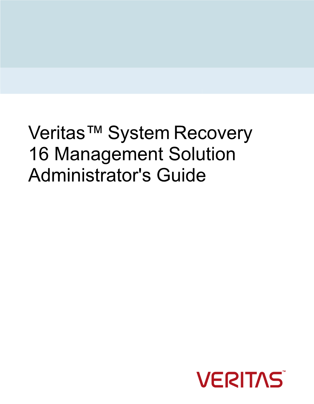 Veritas™ System Recovery 16 Management Solution Administrator's Guide Documentation Version: 2017 Legal Notice Copyright © 2017 Veritas Technologies LLC