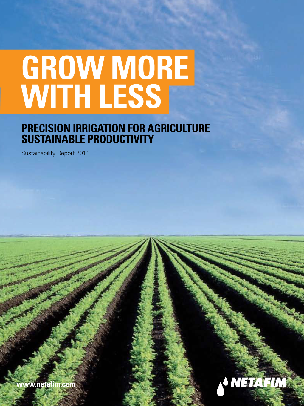 GROW MORE with LESS PRECISION IRRIGATION for AGRICULTURE SUSTAINABLE PRODUCTIVITY Sustainability Report 2011