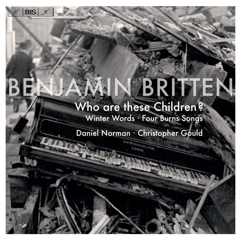 BENJAMIN BRITTEN Daniel Norman © Rupert Jefferson Who Are These Children ? Winter Words · Four Burns Songs Daniel Norman · Christopher Gould