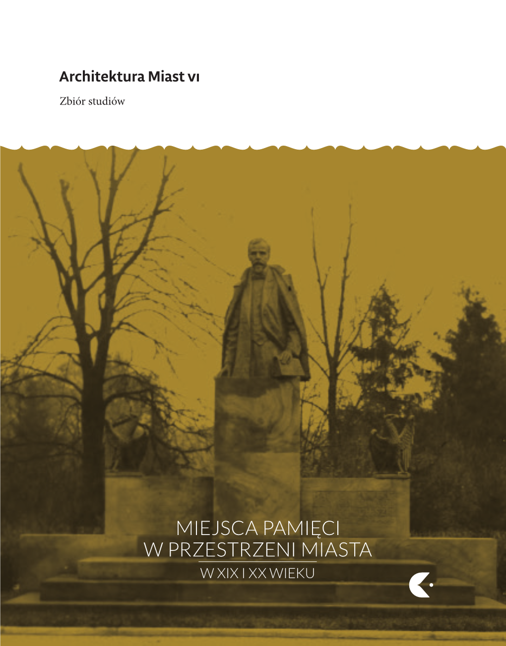 MIEJSCA PAMIĘCI W PRZESTRZENI MIASTA W XIX I XX WIEKU Kujawsko-Pomorskie Centrum Kultury W Bydgoszczy Towarzystwo Miłośników Miasta Bydgoszczy