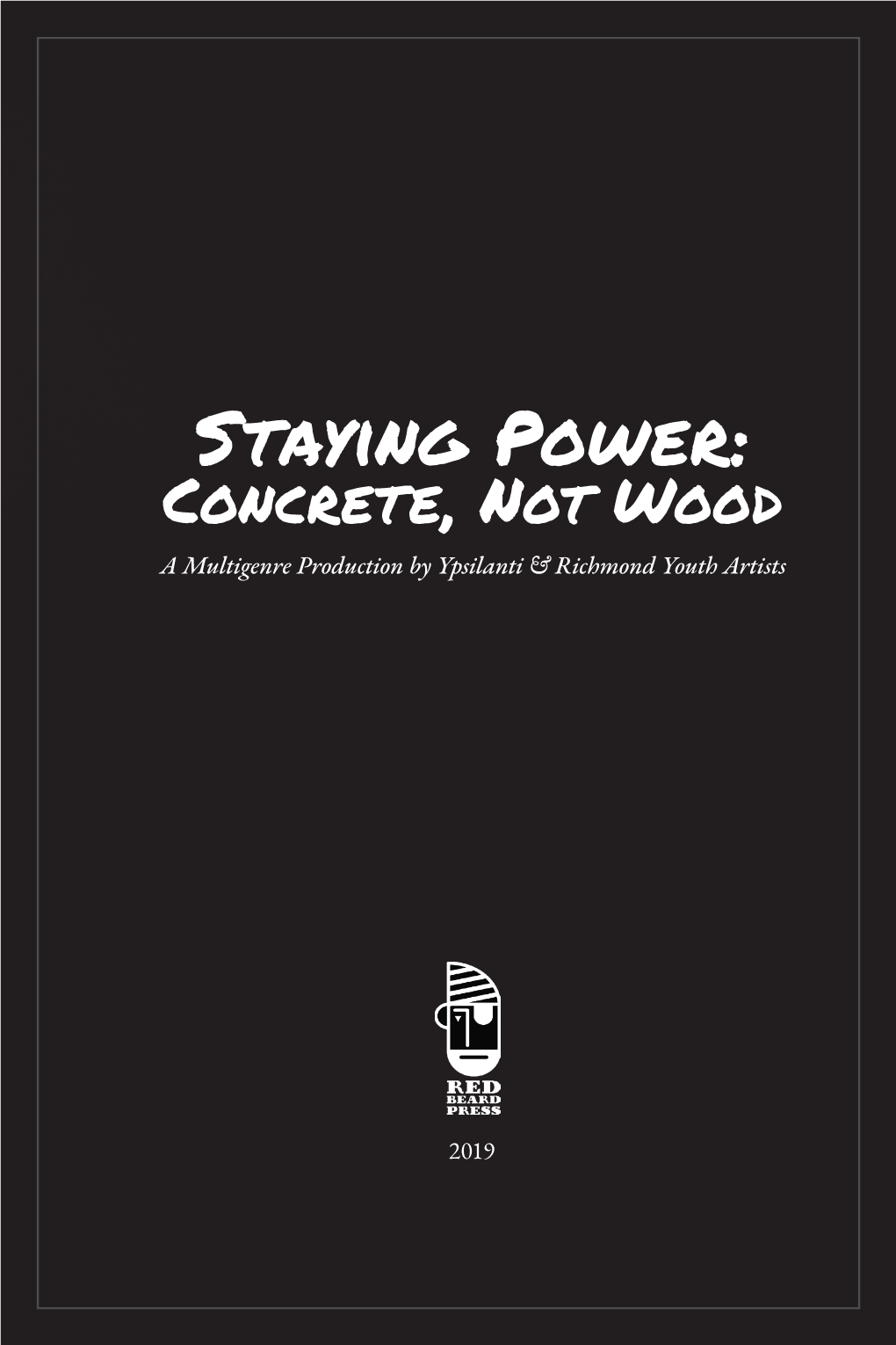 Staying Power: Concrete, Not Wood a Multigenre Production by Ypsilanti & Richmond Youth Artists