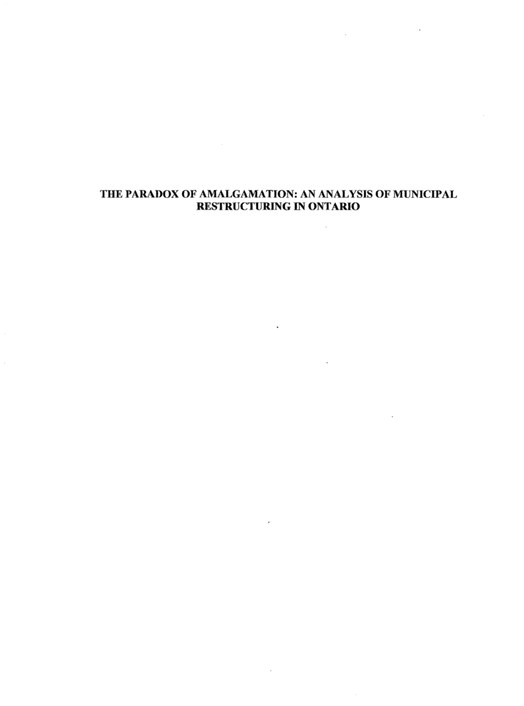The Paradox of Amalgamation: an Analysis of Municipal Restructuring in Ontario the Paradox of Amalgamation: an Analysis of Municipal Restructuring in Ontario