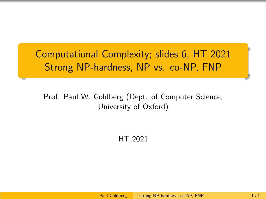 Computational Complexity; Slides 6, HT 2021 Strong NP-Hardness, NP Vs. Co-NP, FNP