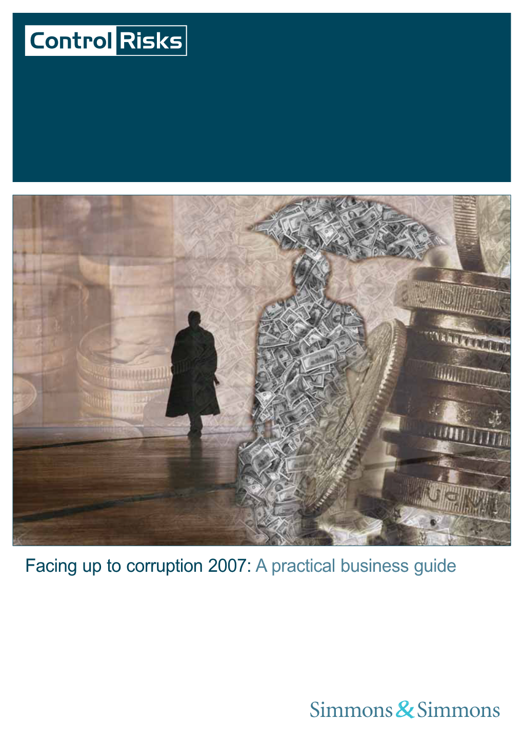 Facing up to Corruption 2007: a Practical Business Guide Facing up to Corruption a Practical Business Guide Written by John Bray, Director (Analysis), Control Risks