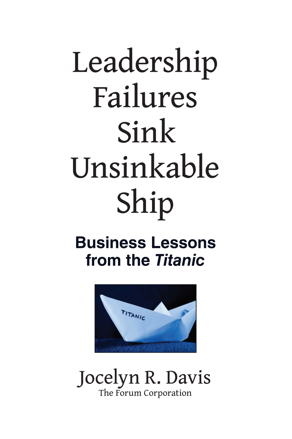 Leadership Failures Sink Unsinkable Ship Business Lessons from the Titanic