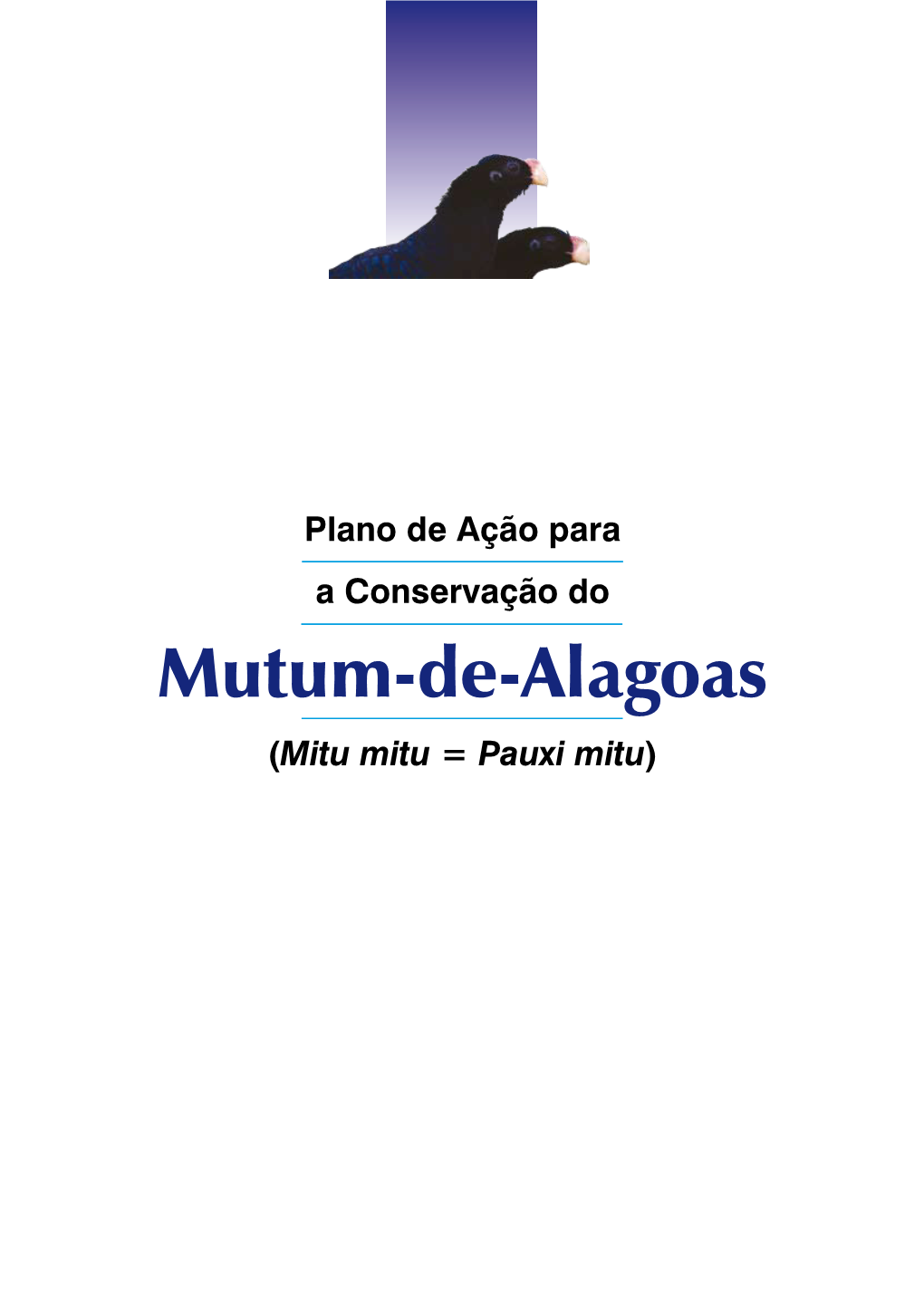 Plano De Ação Nacional Para a Conservação Do Mutum-De-Alagoas (Mitu Mitu = Pauxi Mitu) / Instituto Chico Mendes De Conservação Da Biodiversidade