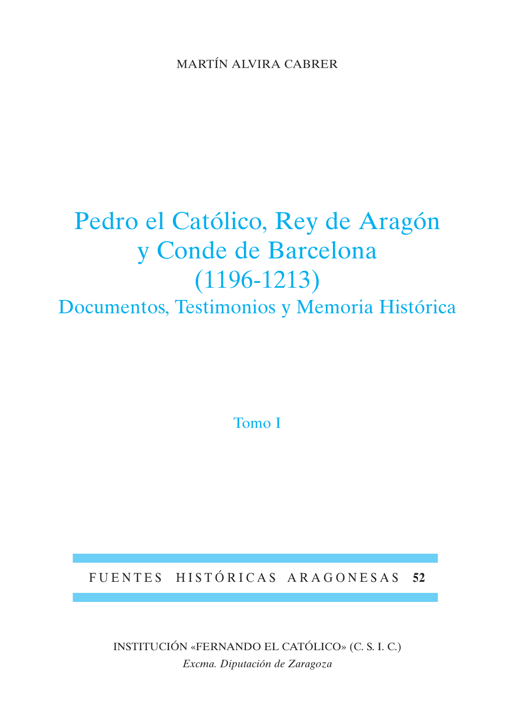 Pedro El Católico, Rey De Aragón Y Conde De Barcelona (1196-1213) Documentos, Testimonios Y Memoria Histórica