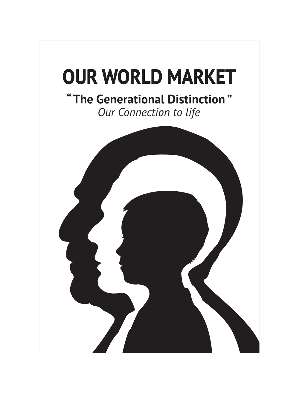 OUR WORLD MARKET “ the Generational Distinction ” Our Connection to Life