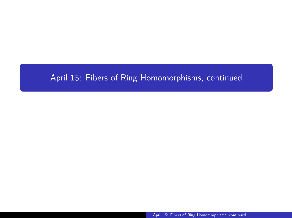 April 15: Fibers of Ring Homomorphisms, Continued