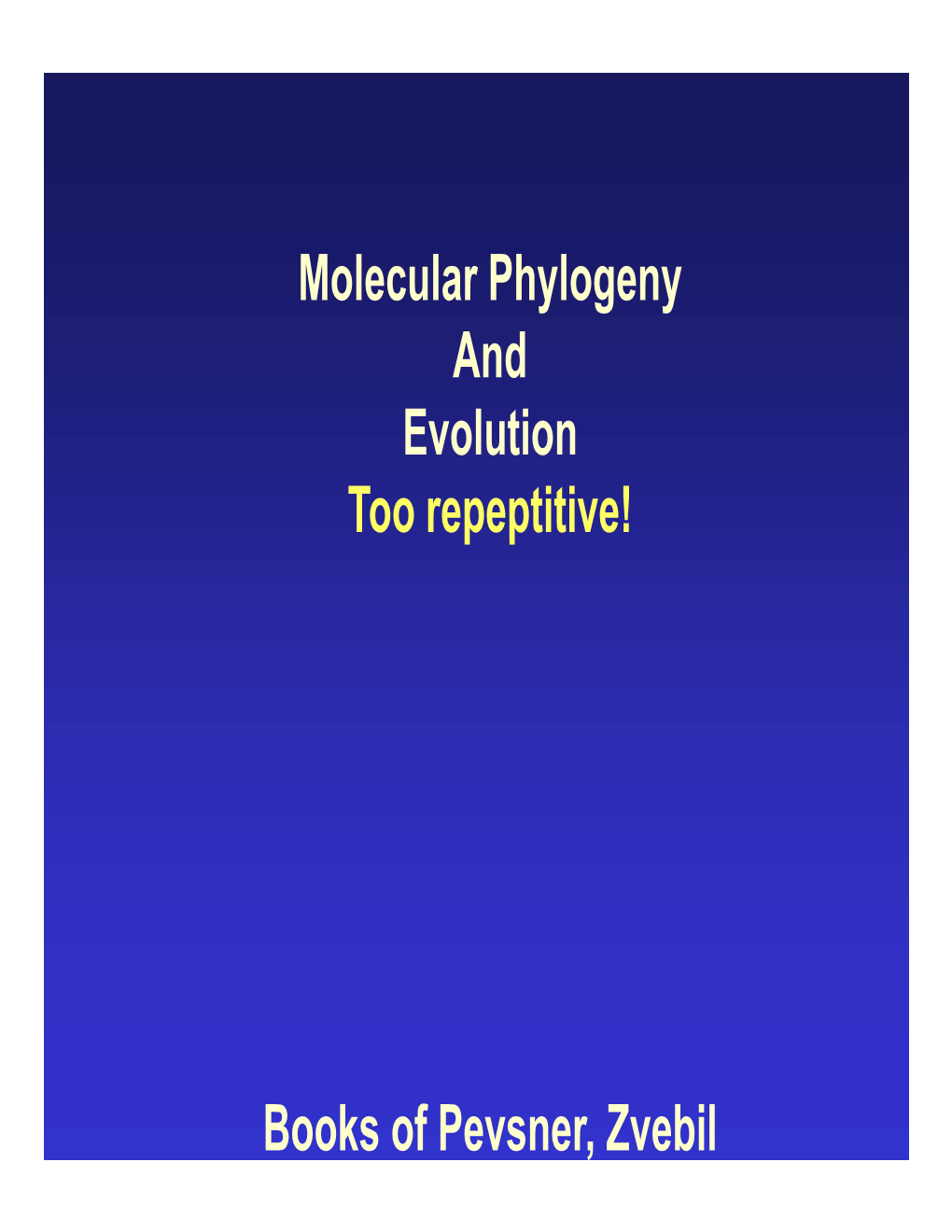 Molecular Phylogeny and Evolution Too Repeptitive! P P Books of Pevsner, Zvebil