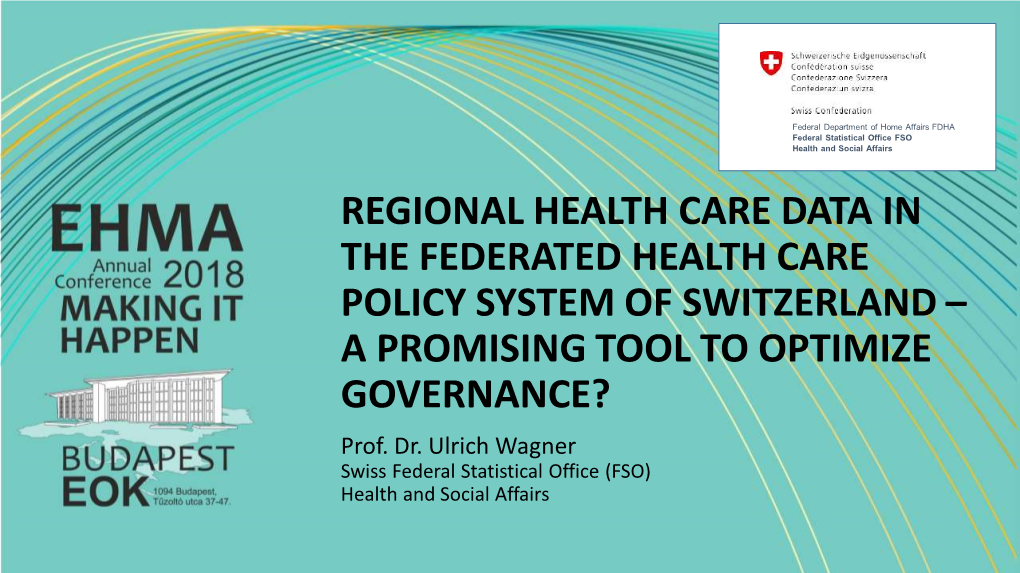 REGIONAL HEALTH CARE DATA in the FEDERATED HEALTH CARE POLICY SYSTEM of SWITZERLAND – a PROMISING TOOL to OPTIMIZE GOVERNANCE? Prof