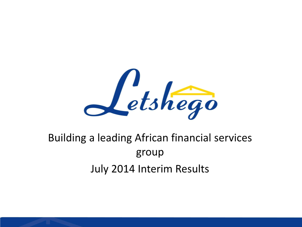 Building a Leading African Financial Services Group July 2014 Interim Results